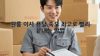원룸 이사, 용달 속도 최고로 빨리 끝내는 방법!